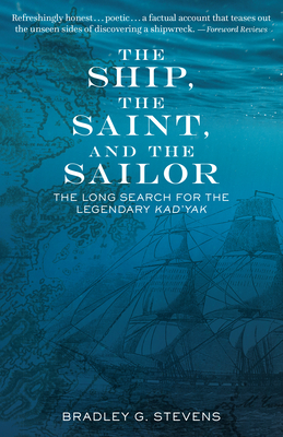 The Ship, the Saint, and the Sailor: The Long Search for the Legendary Kad'yak - Bradley G. Stevens