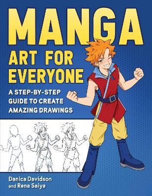 Manga Art for Everyone: A Step-By-Step Guide to Create Amazing Drawings - Danica Davidson