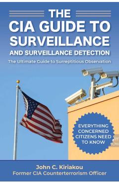 Surveillance and Surveillance Detection: A CIA Insider's Guide - John Kiriakou