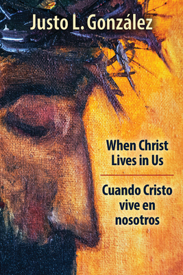 When Christ Lives in Us: Cuando Cristo Vive En Nosotros - Justo L. Gonzalez