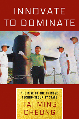 Innovate to Dominate: The Rise of the Chinese Techno-Security State - Tai Ming Cheung