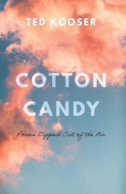 Cotton Candy: Poems Dipped Out of the Air - Ted Kooser