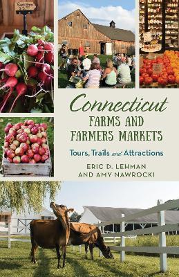 Connecticut Farms and Farmers Markets: Tours, Trails and Attractions - Eric D. Lehman