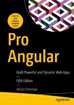 Pro Angular: Build Powerful and Dynamic Web Apps - Adam Freeman
