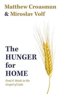 Poza produsului The Hunger for Home: Food and Meals in the Gospel of Luke - Matthew Croasmun