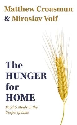 The Hunger for Home: Food and Meals in the Gospel of Luke - Matthew Croasmun