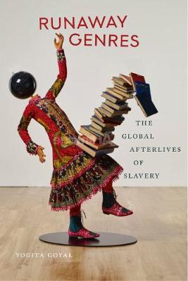 Runaway Genres: The Global Afterlives of Slavery - Yogita Goyal