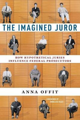 The Imagined Juror: How Hypothetical Juries Influence Federal Prosecutors - Anna Offit