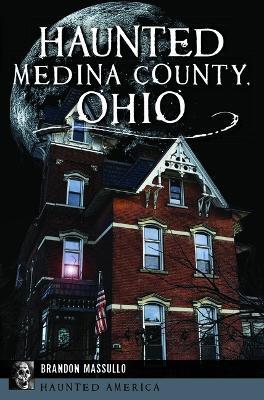 Haunted Medina County, Ohio - Brandon Massullo