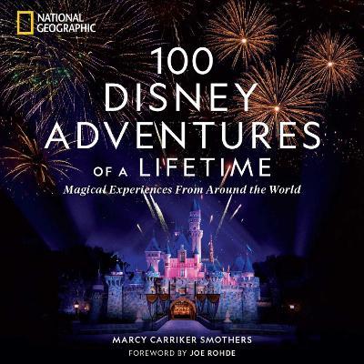 100 Disney Adventures of a Lifetime: Magical Experiences from Around the World - Marcy Smothers