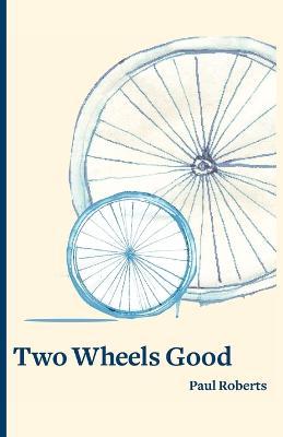 Two Wheels Good - Paul Roberts