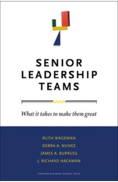 Senior Leadership Teams: What It Takes to Make Them Great - Ruth Wageman