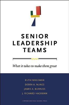 Senior Leadership Teams: What It Takes to Make Them Great - Ruth Wageman