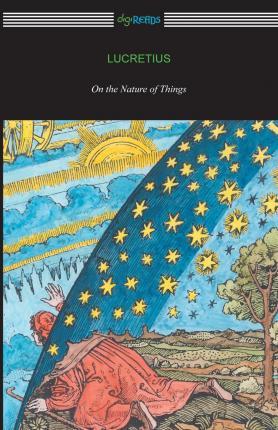 On the Nature of Things (Translated by William Ellery Leonard with an Introduction by Cyril Bailey) - Lucretius