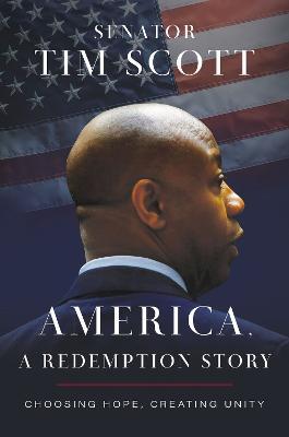 America, a Redemption Story: Choosing Hope, Creating Unity - Tim Scott