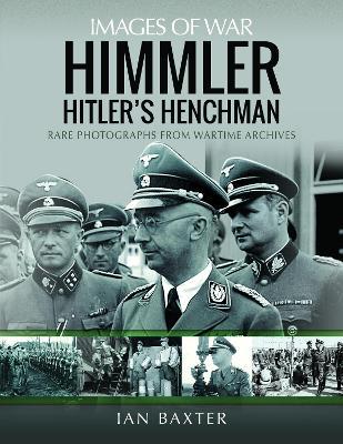Himmler: Hitler's Henchman: Rare Photographs from Wartime Archives - Ian Baxter