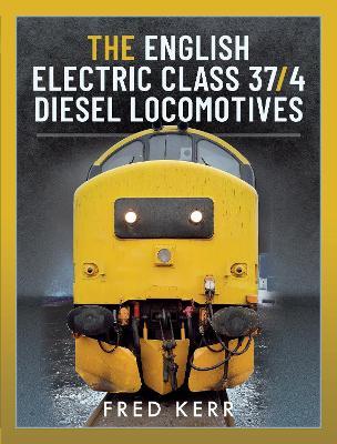 The English Electric Class 37/4 Diesel Locomotives - Fred Kerr