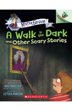 The Walk in the Dark and Other Scary Stories: An Acorn Book (Mister Shivers #4) - Max Brallier