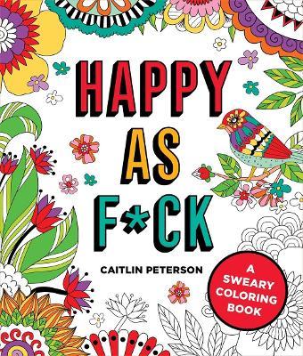 Happy as F*ck: A Sweary Coloring Book - Caitlin Peterson