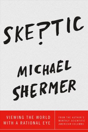 Skeptic: Viewing the World with a Rational Eye - Michael Shermer