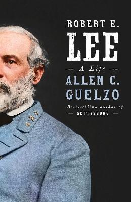 Robert E. Lee: A Life - Allen C. Guelzo