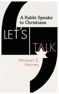 Let's Talk: A Rabbi Speaks to Christians - Michael E. Harvey