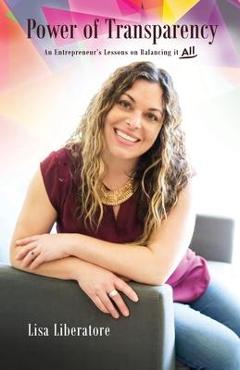 Coperta cărții 'Power of Transparency: An Entrepreneur's Lessons on Balancing It All - Lisa Liberatore'