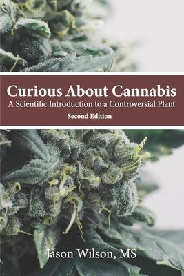 Curious About Cannabis (2nd Edition): A Scientific Introduction to a Controversial Plant - Jason Wilson
