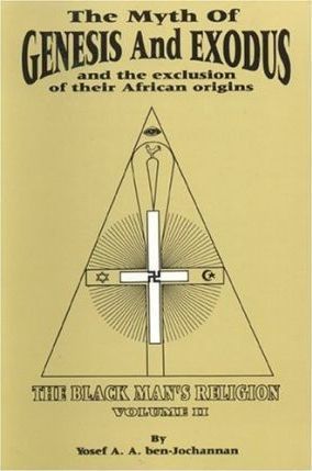 The Myth of Genesis and Exodus and the Exclusion of Their African Origins: The Black Man's Religion - Yosef A. A. Ben-jochannan