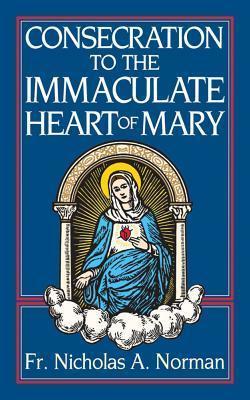 Consecration to the Immaculate Heart of Mary - Nicholas A. Norman