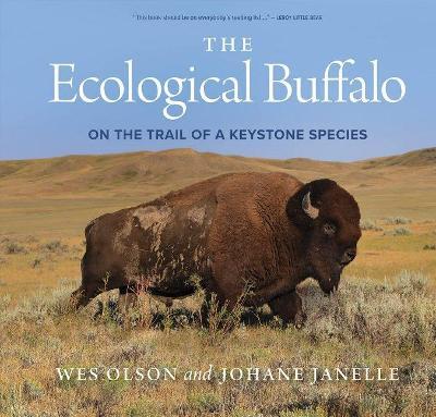 The Ecological Buffalo: On the Trail of a Keystone Species - Wes Olson