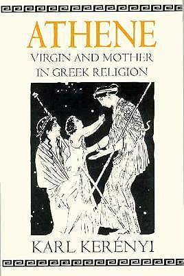 Athene: Virgin and Mother in Greek Religion - Karl Ker�nyi
