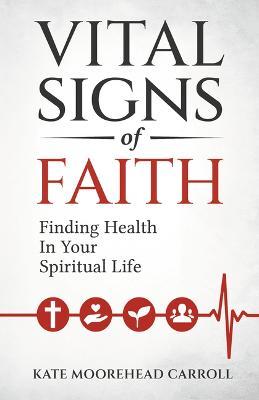Vital Signs of Faith: Finding Health in Your Spiritual Life - Kate Moorehead Carroll
