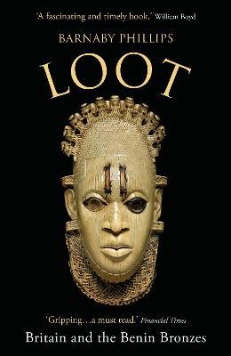 Loot: Britain and the Benin Bronzes (Revised and Updated Edition) - Barnaby Phillips