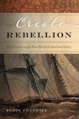 The Creole Rebellion: The Most Successful Slave Revolt in American History - Bruce Chadwick