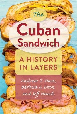 The Cuban Sandwich: A History in Layers - Andrew T. Huse