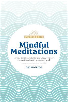 Mindful Meditations: Simple Meditations to Manage Stress, Practice Gratitude, and Find Joy in Everyda - Susan Gregg