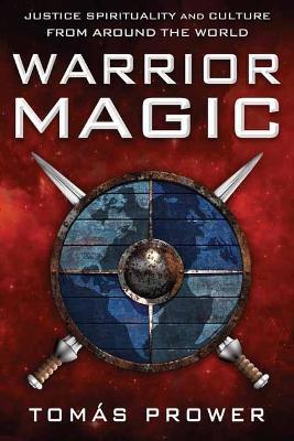 Warrior Magic: Justice Spirituality and Culture from Around the World - Tomás Prower