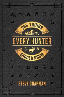 365 Things Every Hunter Should Know - Steve Chapman
