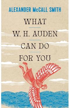 What W. H. Auden Can Do for You - Alexander Mccall Smith