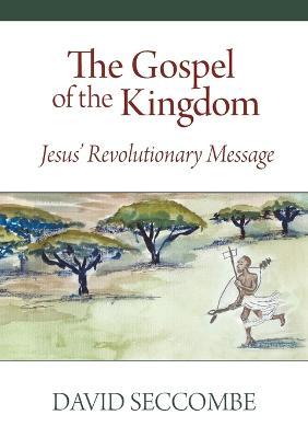The Gospel of the Kingdom: Jesus' Revolutionary Message - David Seccombe