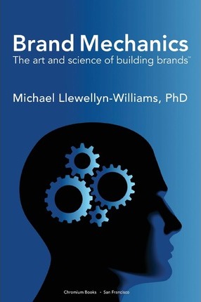 Brand Mechanics: The Art and Science of Building Brands - Michael Llewellyn-williams Phd