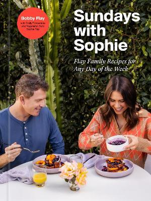 Sundays with Sophie: Flay Family Recipes for Any Day of the Week: A Bobby Flay Cookbook - Bobby Flay
