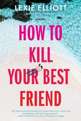 How to Kill Your Best Friend - Lexie Elliott