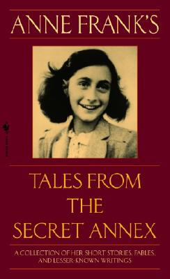 Anne Frank's Tales from the Secret Annex: A Collection of Her Short Stories, Fables, and Lesser-Known Writings, Revised Edition - Anne Frank