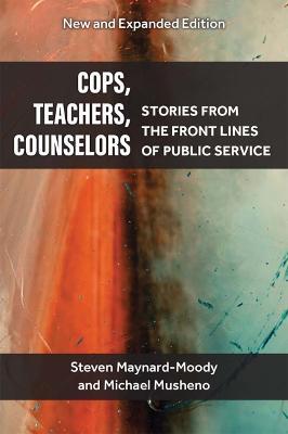 Cops, Teachers, Counselors: Stories from the Front Lines of Public Service - Steven Williams Maynard-moody
