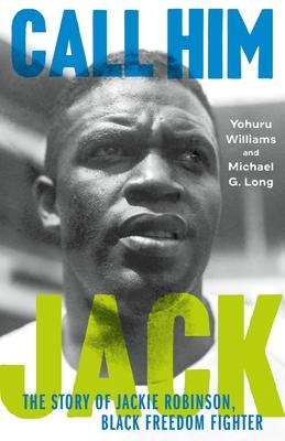 Call Him Jack: The Story of Jackie Robinson, Black Freedom Fighter - Yohuru Williams