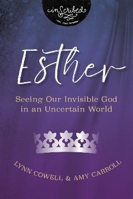 Esther: Seeing Our Invisible God in an Uncertain World - Lynn Cowell
