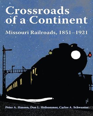 Crossroads of a Continent: Missouri Railroads, 1851-1921 - Peter A. Hansen