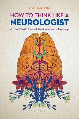 How to Think Like a Neurologist: A Case-Based Guide to Clinical Reasoning in Neurology - Meltzer